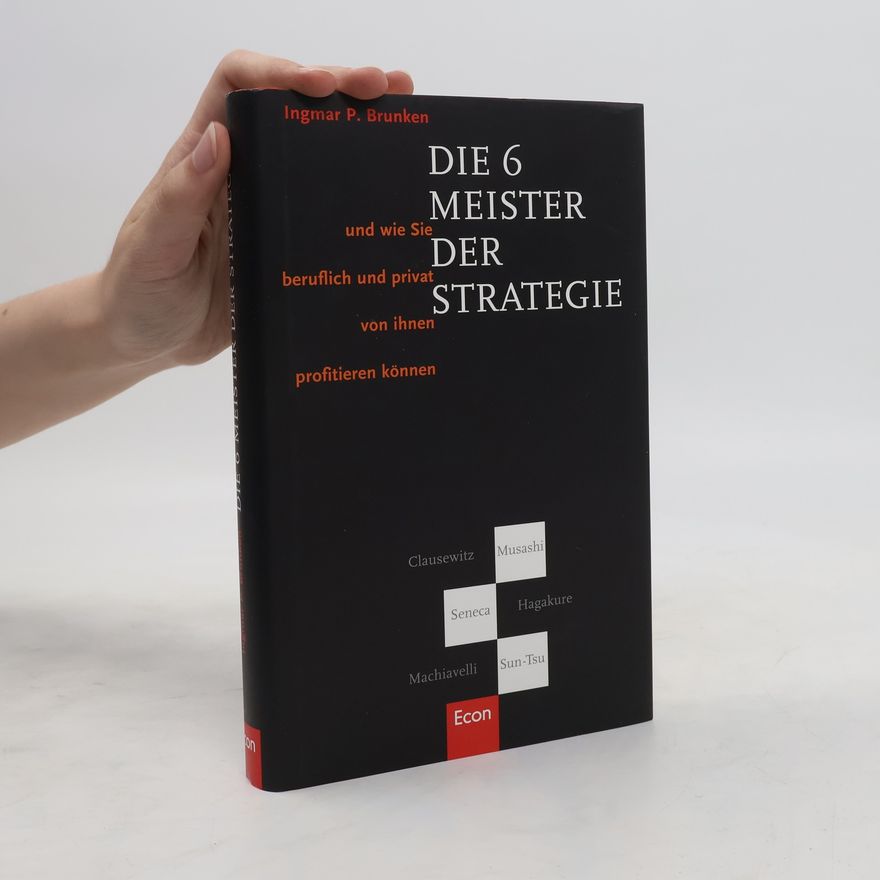 Ingmar P. Brunken Die 6 Meister der Strategie und wie Sie beruflich und privat von ihnen profitieren können