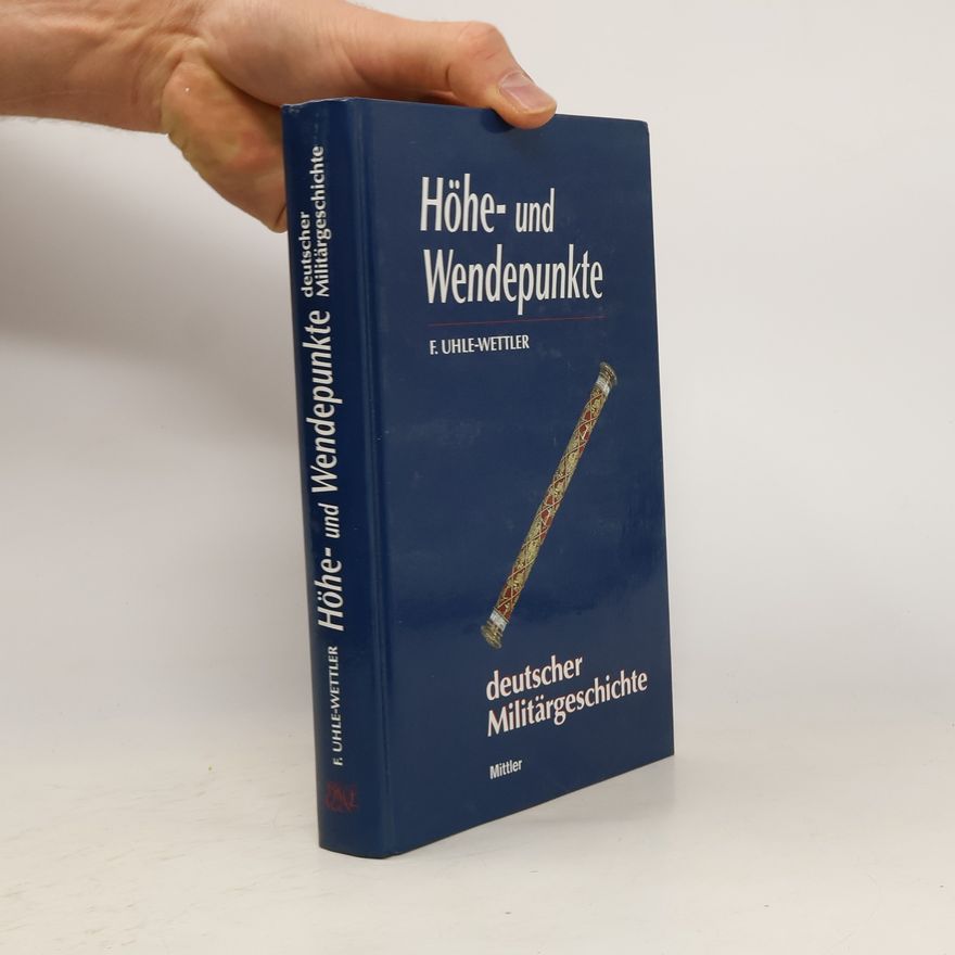 Franz Uhle-Wettler Höhe- und Wendepunkte deutscher Militärgeschichte