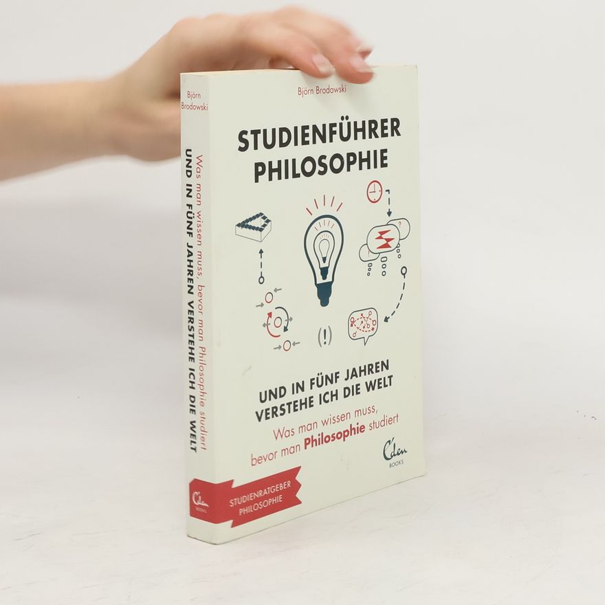 Björn Brodowski Studienführer Philosophie - und in fünf Jahren verstehe ich die Welt