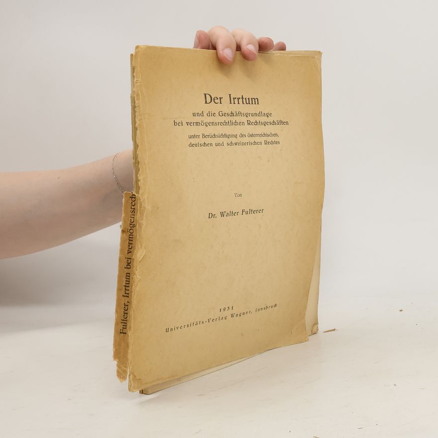 Walter Fulterer Der Irrtum und die Geschäftsgrundlage bei vermögensrechtlichen Rechtsgeschäften
