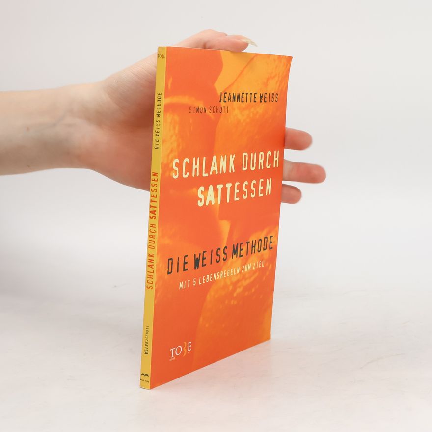 Jeannette Weiss Schlank durch Sattessen. Die Weiss Methode mit 5 Lebensregeln zum Ziel