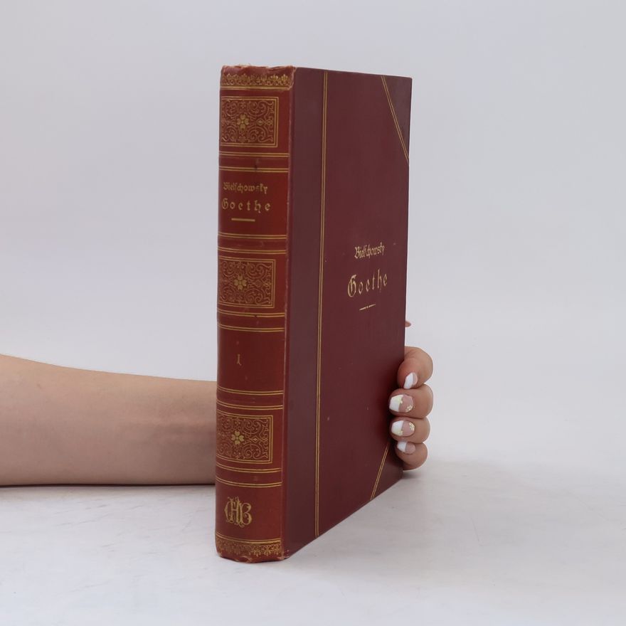 Albert Bielschowsky Goethe Sein Leben und seine Werke I.