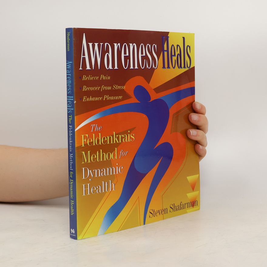 Steven Shafarman Awareness heals : the Feldenkrais method for dynamic health