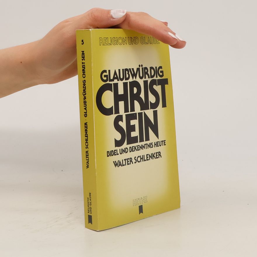Walter Schlenker Glaubwürdig Christ sein. Bibel und Bekenntnis heute