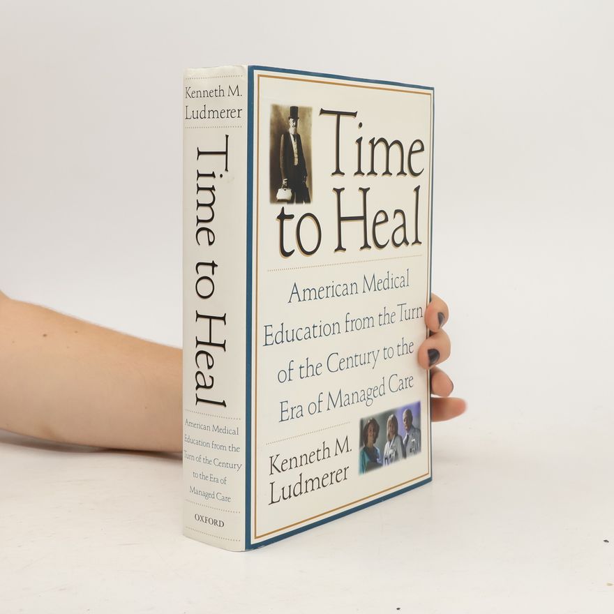 Kenneth M. Ludmerer Time to Heal:American Medical Education from the Turn of the Century to the Era of Managed Care