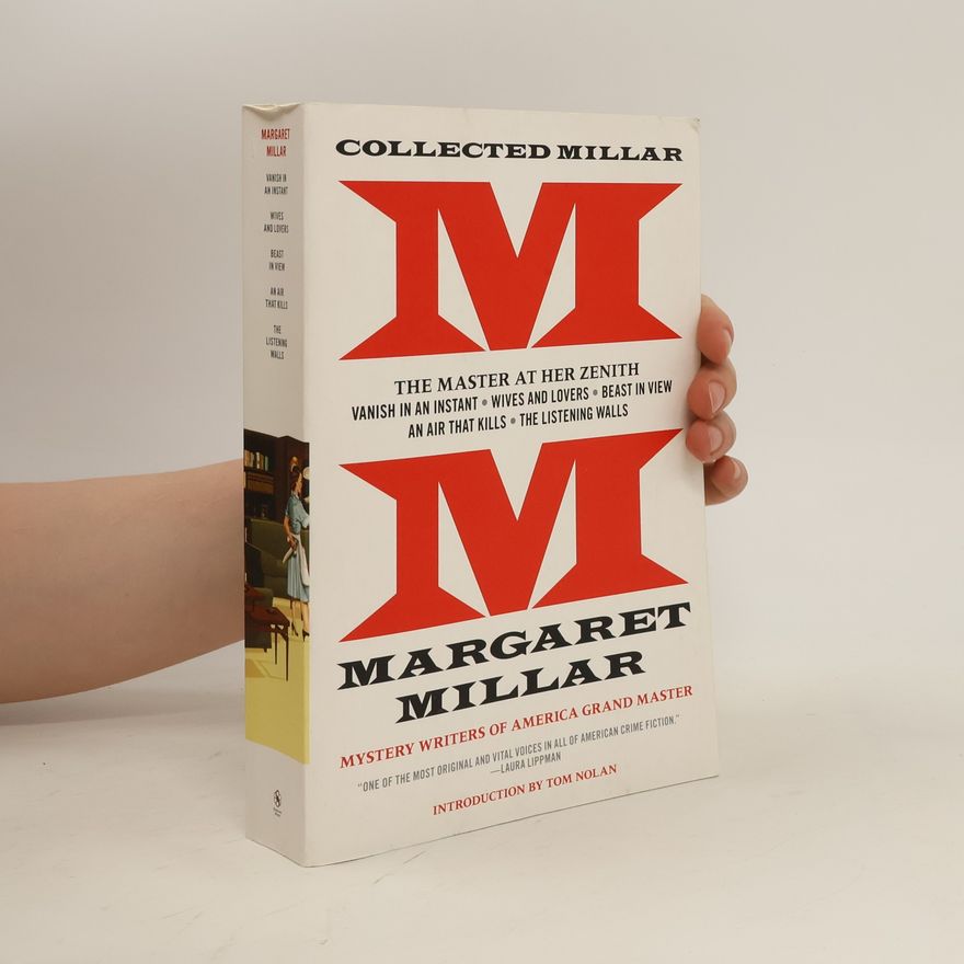 Margaret Millar Collected Millar: The Master at Her Zenith: Vanish in an Instant; Wives and Lovers; Beast in View; An Air That Kills; The Listening Walls