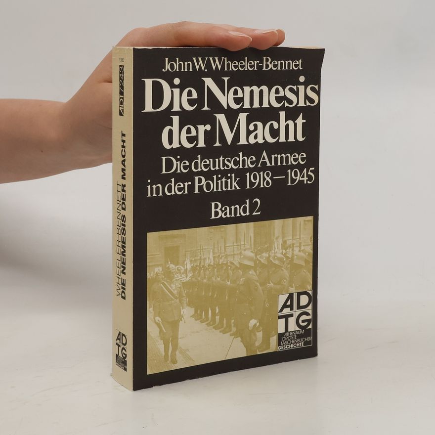 John W. Wheeler-Bennett Die Nemesis der Macht II. Die deutsche Armee in der Politik 1918 - 1945.