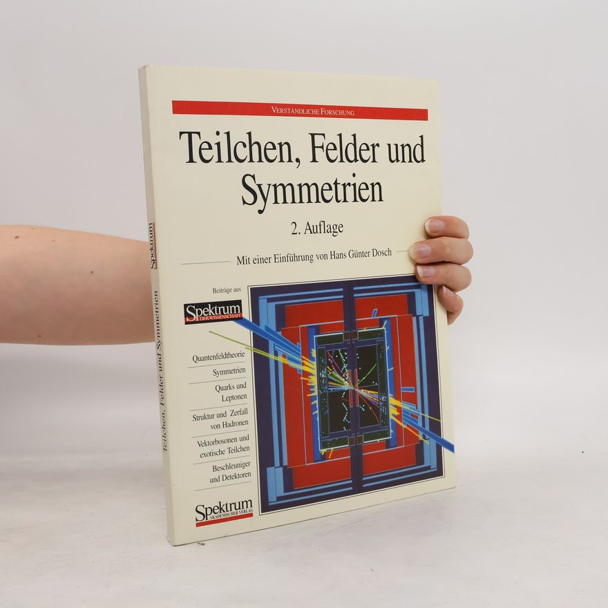 Hans Günter Dosch Teilchen, Felder und Symmetrien : Quantenfeldtheorie und die Einheit der Naturgesetze