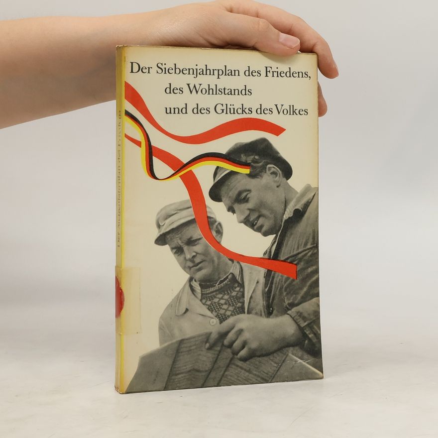 Walter Ulbricht Der Siebenjahrplan des Friedens, des Wohlstandes und des Glücks des Volkes