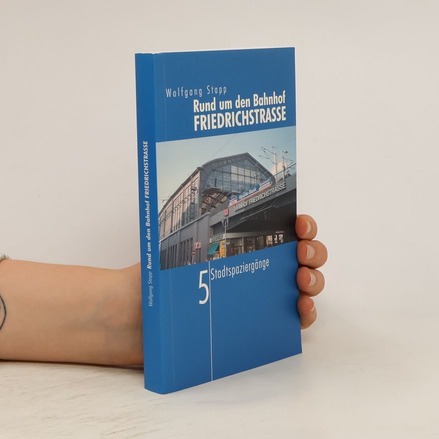 Wolfgang Stapp Rund um den Bahnhof Friedrichstraße
