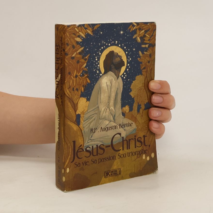 Augustine Berthe Jésus-Christ, Sa vie, Sa passion, Son triomphe