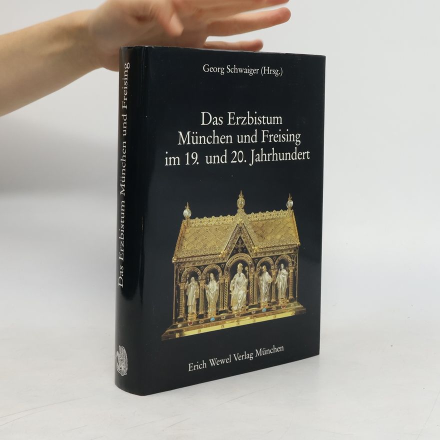 Georg Schwaiger Das Erzbistum München und Freising im 19. und 20. Jahrhundert