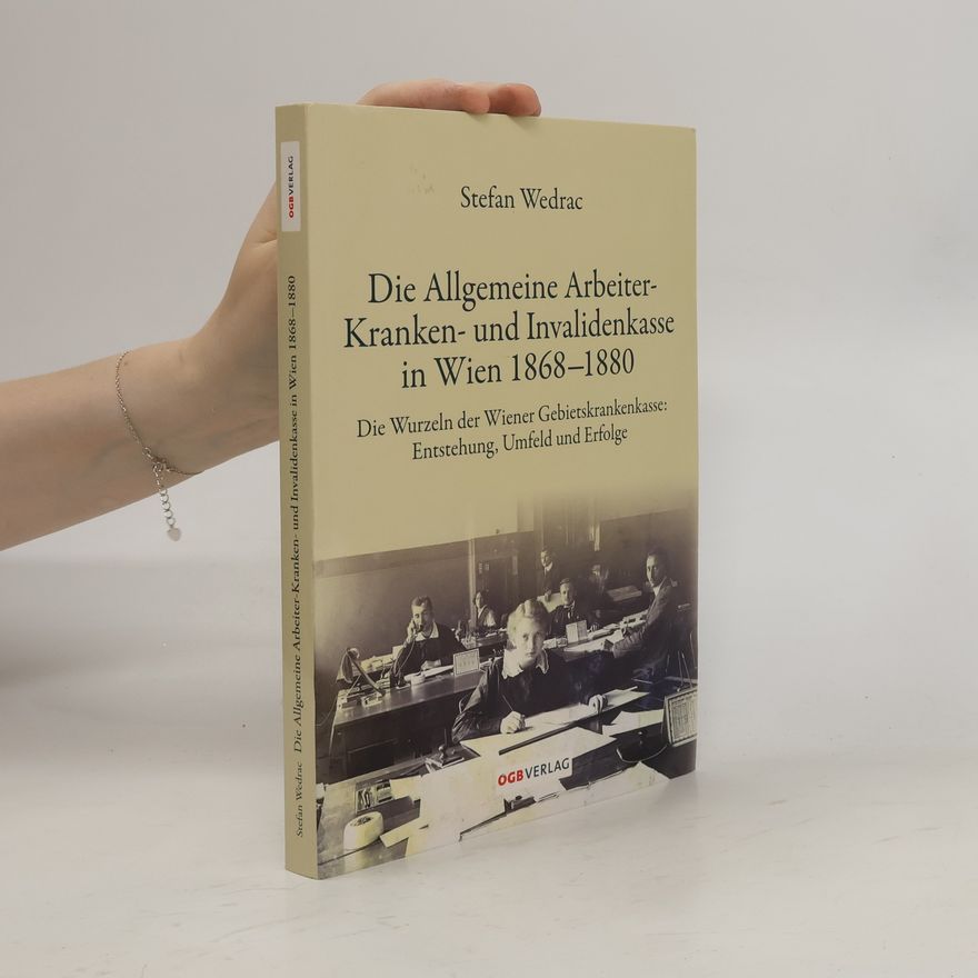 Stefan Wedrac Die allgemeine Arbeiter-Kranken- und Invalidenkasse in Wien 1868 - 1880