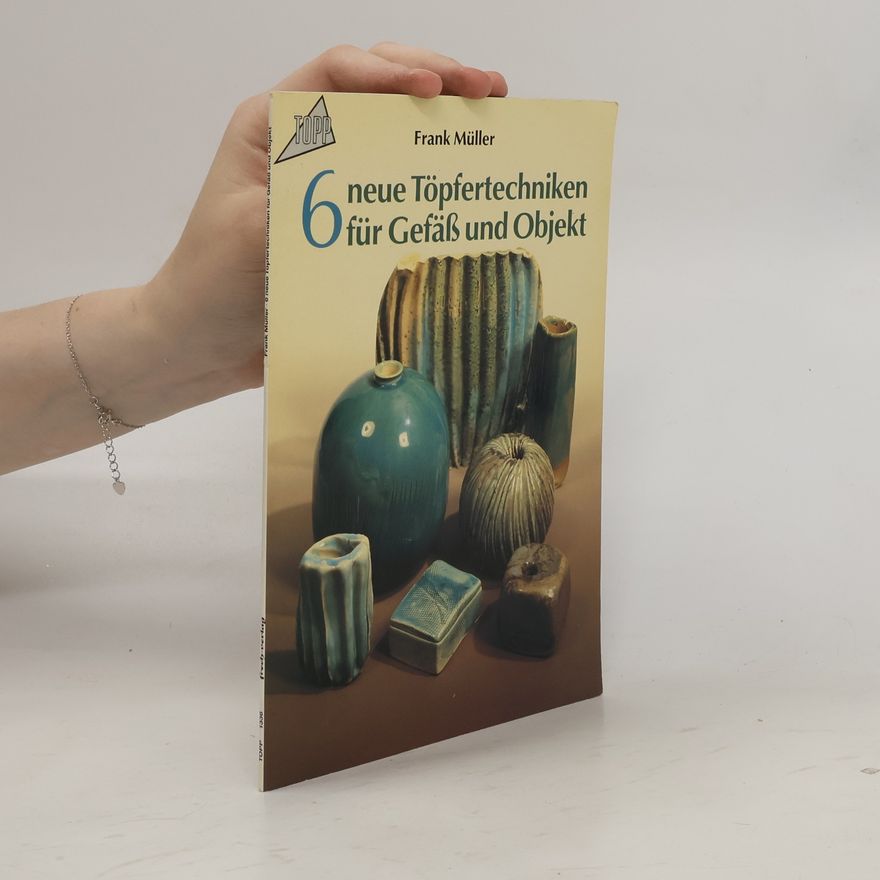 Autorenkollektiv 6 neue Töpfertechniken für Gefäss und Objekt