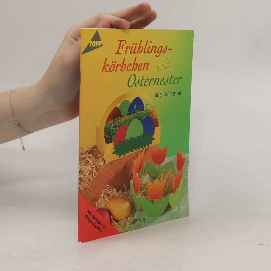 Autorenkollektiv Frühlingskörbchen und Osternester aus Tonkarton ; [mit Vorlagen in Originalgröße]