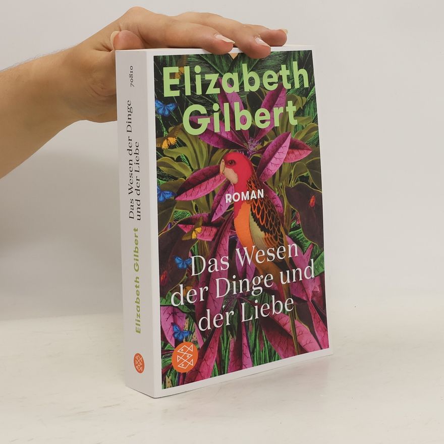 Elizabeth Gilbert Das Wesen der Dinge und der Liebe