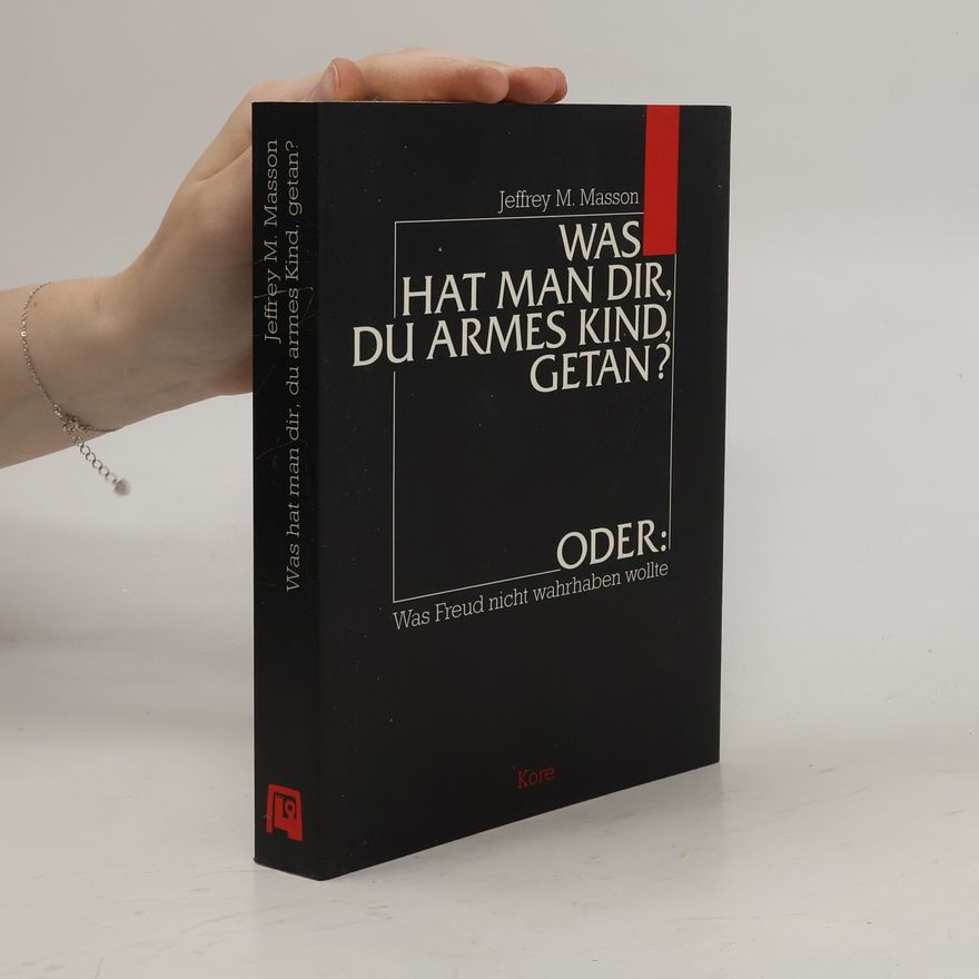 J. Moussaieff Masson Was hat man dir, du armes Kind, getan?