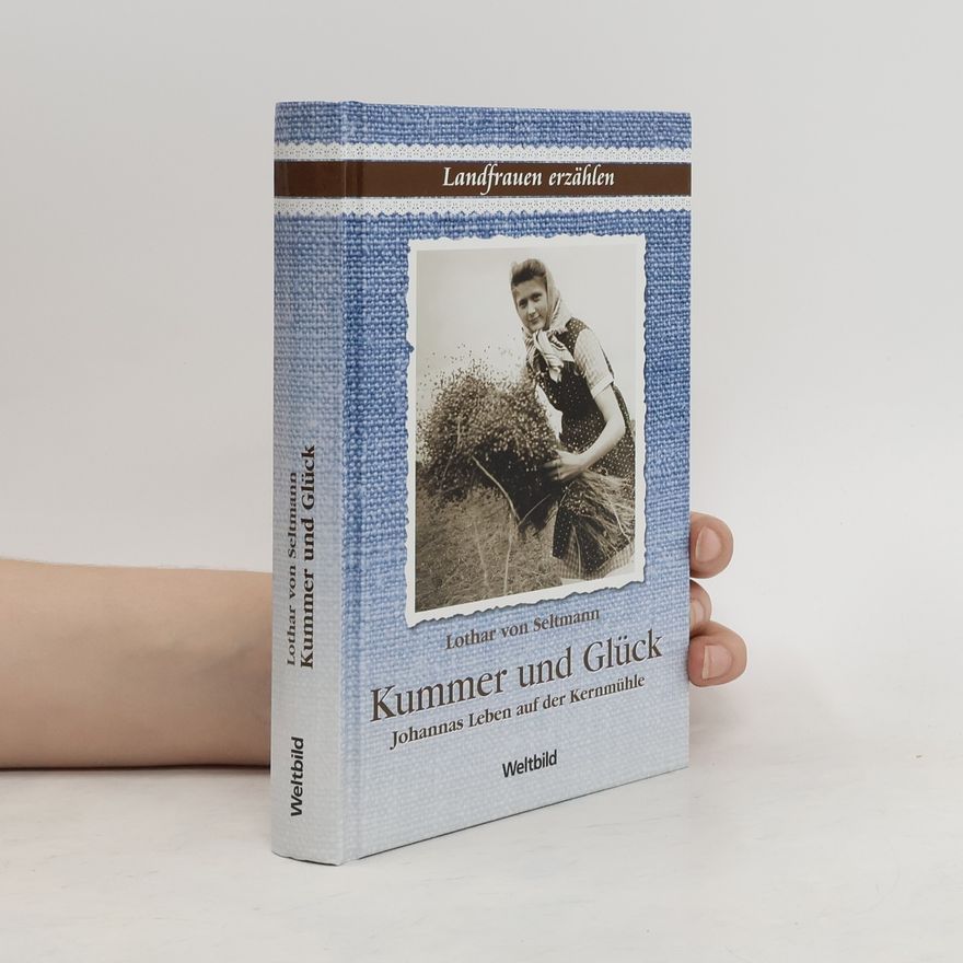 Lothar Seltmann Kummer und Glück. Johannas Leben auf der Kernmühle