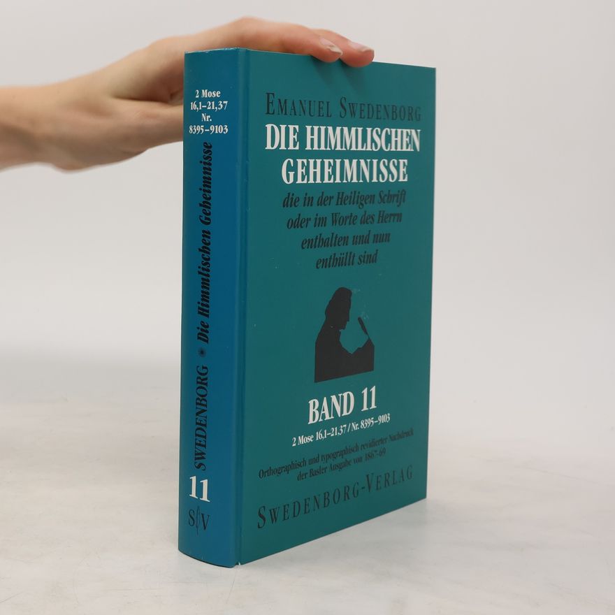 Emanuel Swedenborg Die himmlischen Geheimnisse, die in der Heiligen Schrift oder im Worte des Herrn enthalten und nun enthüllt sind