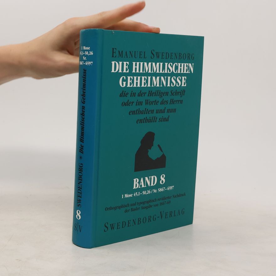 Emanuel Swedenborg Die himmlischen Geheimnisse, die in der Heiligen Schrift oder im Worte des Herrn enthalten und nun enthüllt sind