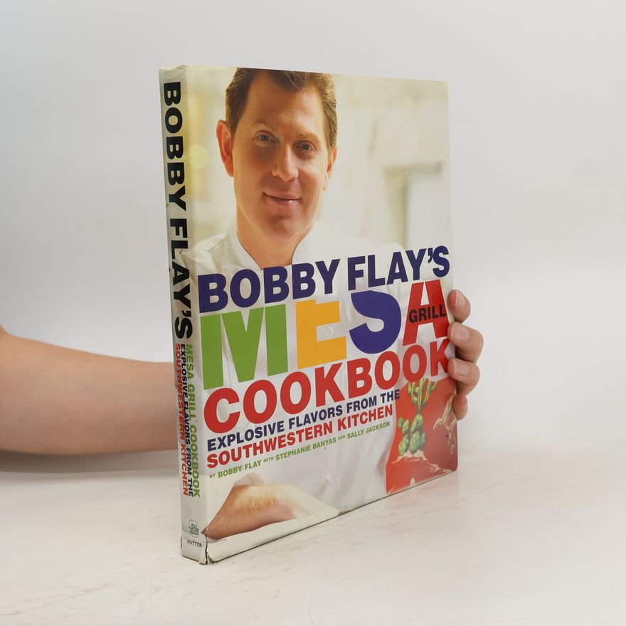 Bobby Flay Bobby Flay's Mesa Grill Cookbook: Explosive Flavors from the Southwestern Kitchen