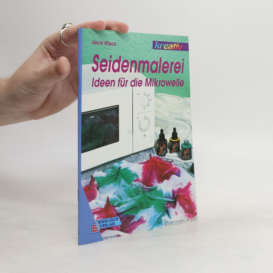 Uschi Wieck Seidenmalerei. Ideen für die Mikrowelle