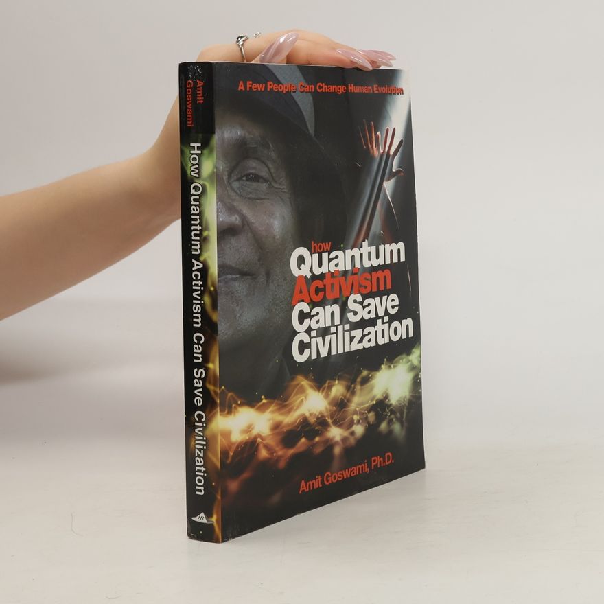 Amit Goswami How Quantum Activism Can Save Civilization