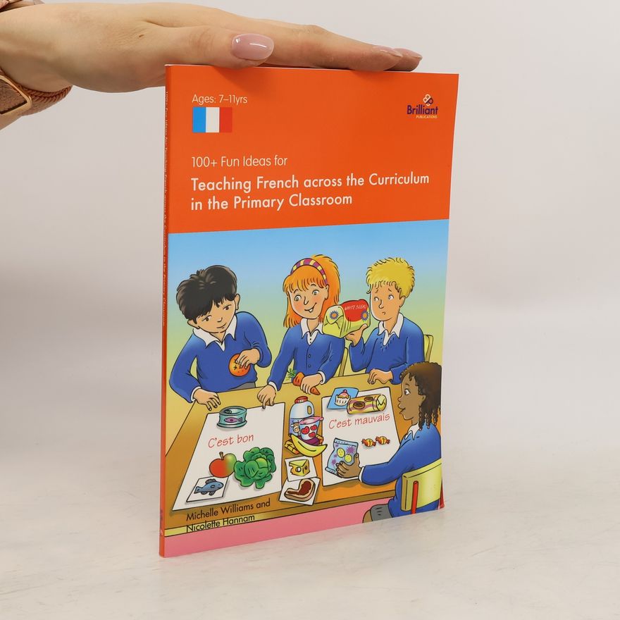 Nicolette Hannam 100+ Fun Ideas for Teaching French Across the Curriculum in the Primary Classroom