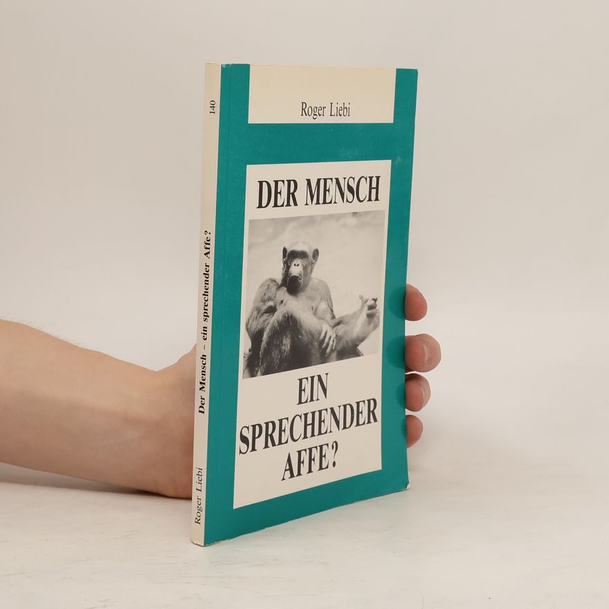 Roger Liebi Der Mensch - ein sprechender Affe?