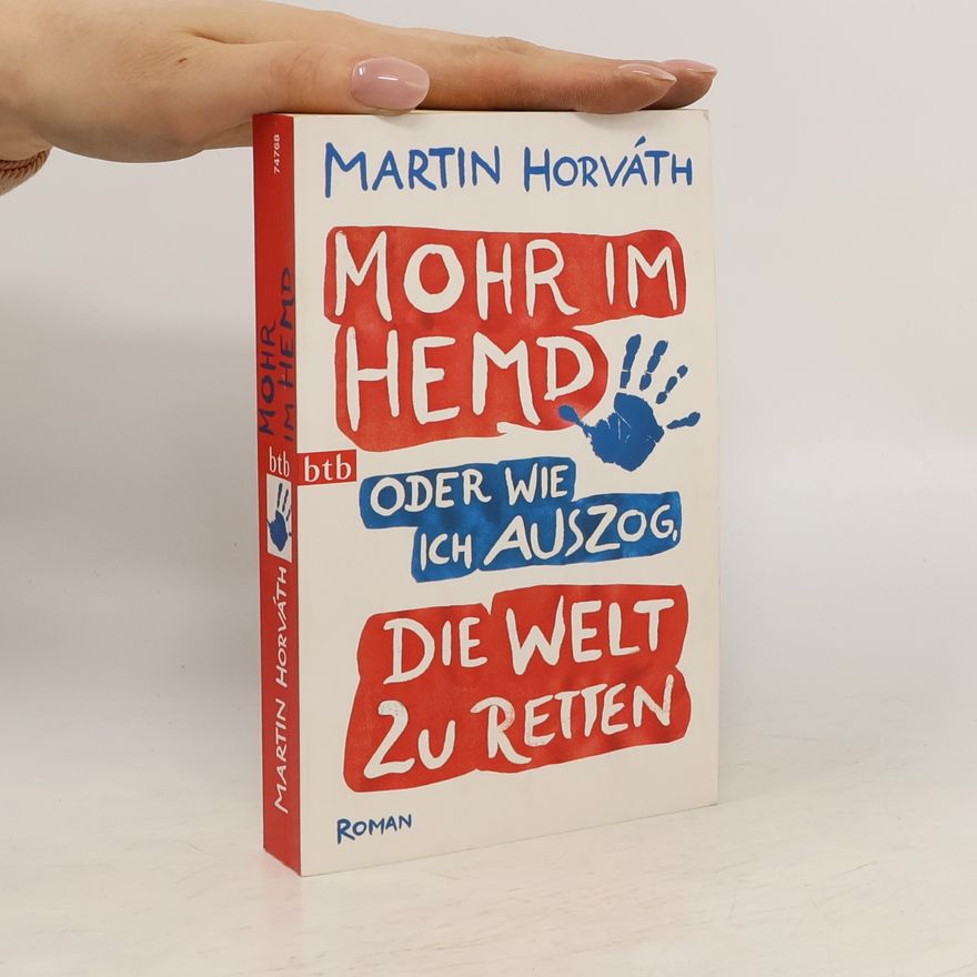 Martin Horváth Mohr im Hemd oder wie ich auszog, die Welt zu retten