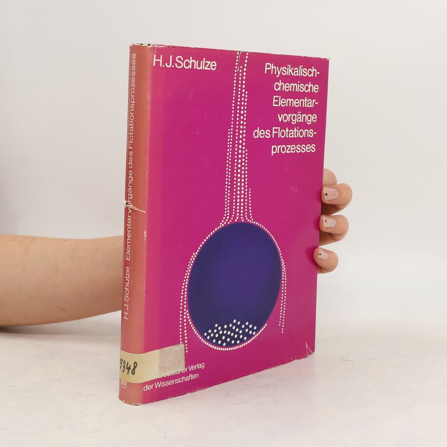 H.J. Schulze Physikalisch-chemische Elementar Vorgänge des Flotation Prozesses