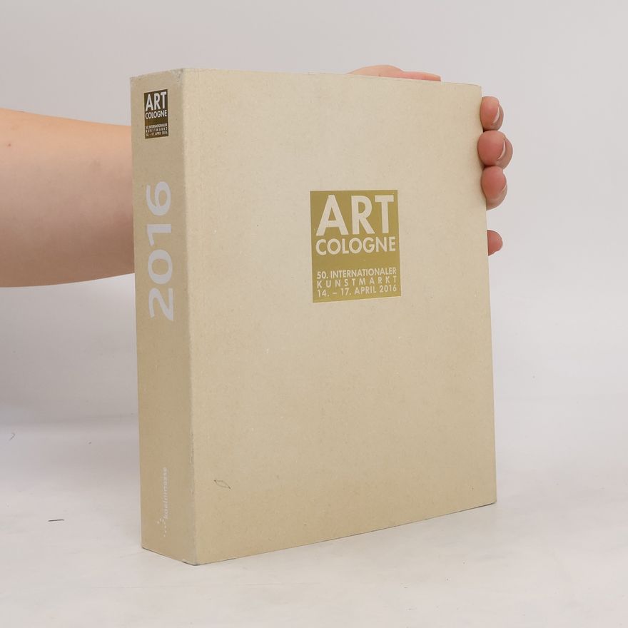 Kolektiv autorů Art Cologne, 50. Internationaler Kunstmarkt, 14.-17. April 2016