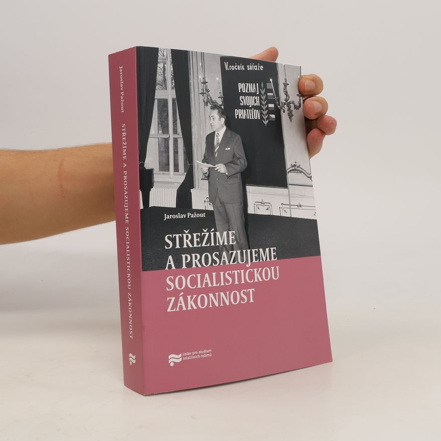 Jaroslav Pažout Střežíme a prosazujeme socialistickou zákonnost: Nejvyšší orgány československé prokuratury a jejich působení v letech 1969–1989