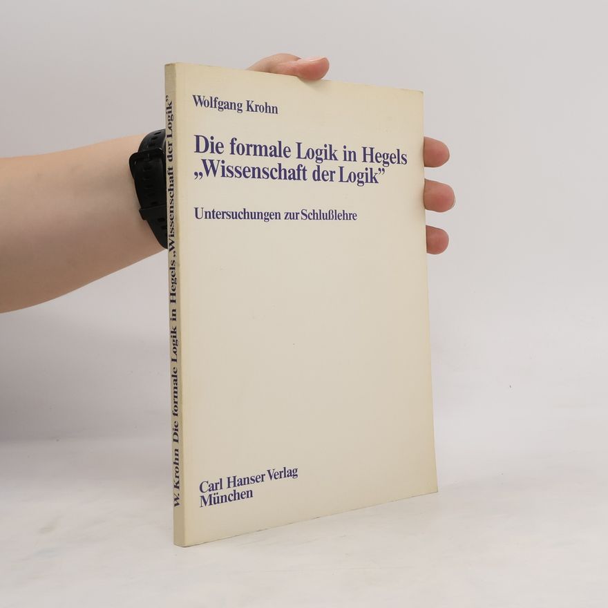 Wolfgang Krohn Die formale Logik in Hegels Wissenschaft der Logik