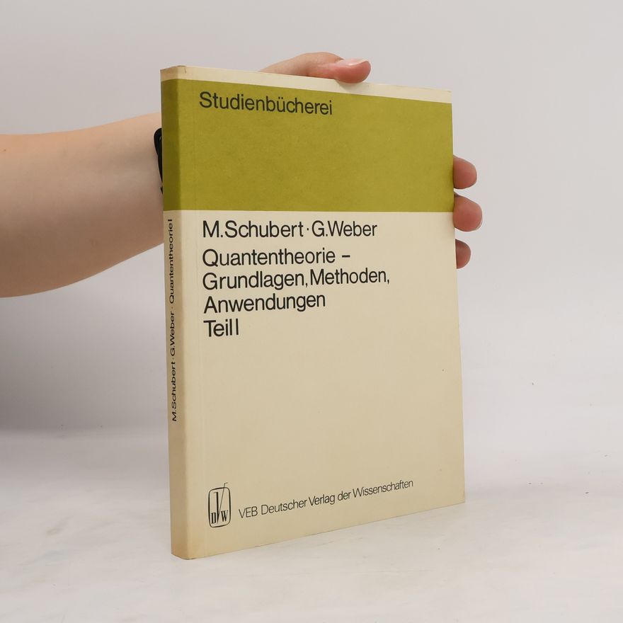 Gerhard Weber Quantentheorie - Grundlagen, Methoden, Anwendungen. Teil I