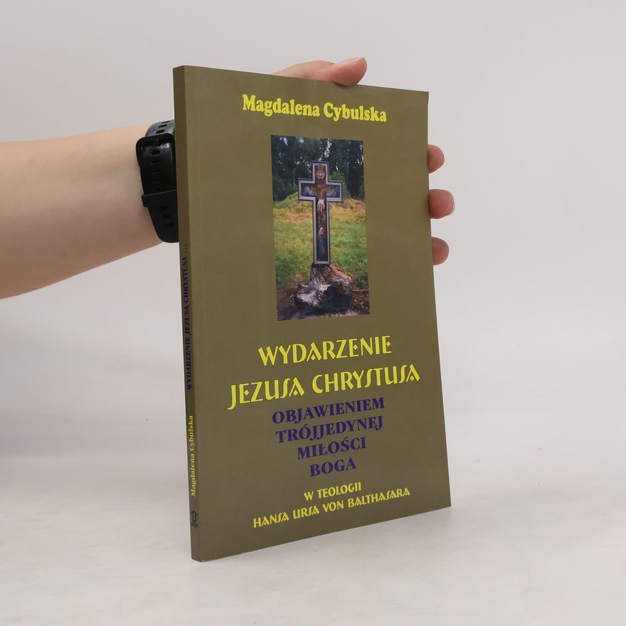 Magdalena Cybulska Wydarzenie Jezusa Chrystusa objawieniem Trojjedynej milosci Boga w teologii Hansa Ursa von Balthasara