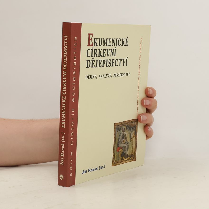 Jiří Hanuš Ekumenické církevní dějepisectví. Dějiny, analýzy, perspektivy