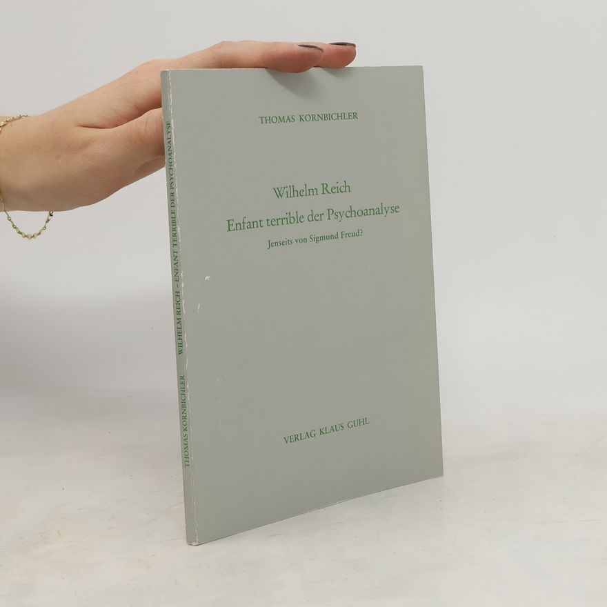 Thomas Kornbichler Wilhelm Reich, Enfant terrible der Psychoanalyse jenseits von Sigmund Freud?