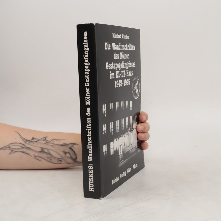 Manfred Huiskes Die Wandinschriften des Kölner Gestapo-Gefängnisses im EL-DE-Haus 1943 - 1945