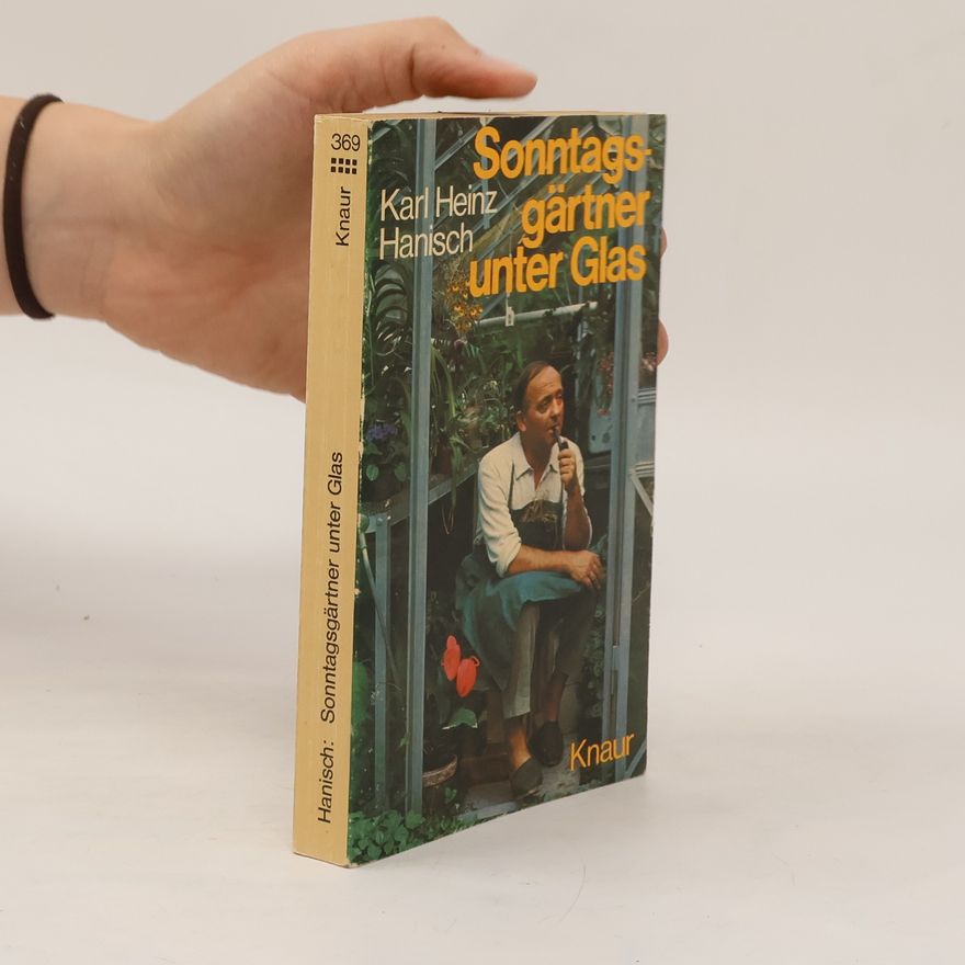 Heinz Karl Hanisch Sonntagsgärtner unter Glas