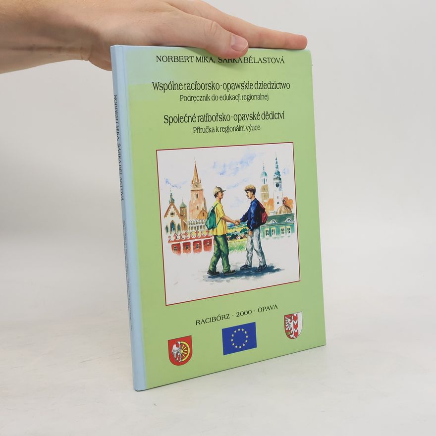 Šárka Bělastová Wspólne raciborsko-opawskie dziedzictwo: Podręcznik do edukacji regionalnej = Společné ratibořsko-opavské dědictví : příručka k regionální výuce