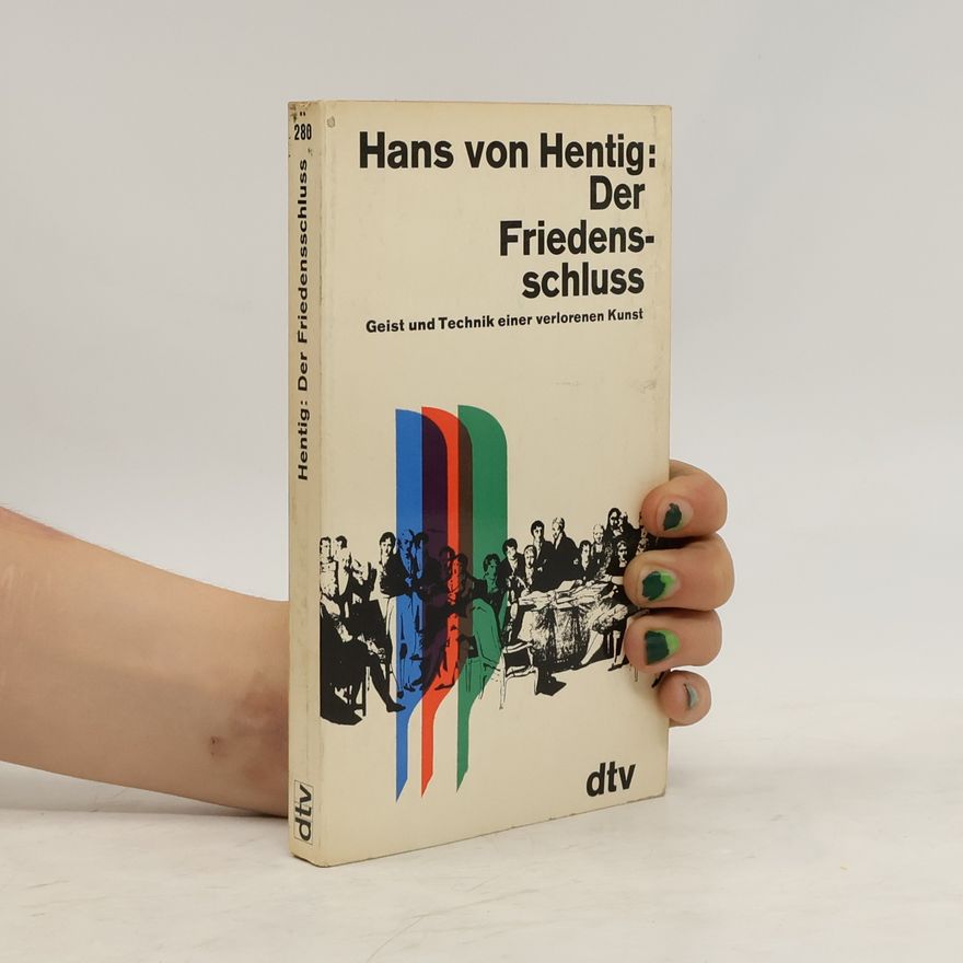 Hans von Hentig Der Friedensschluss. Geist und Technik einer verlorenen Kunst