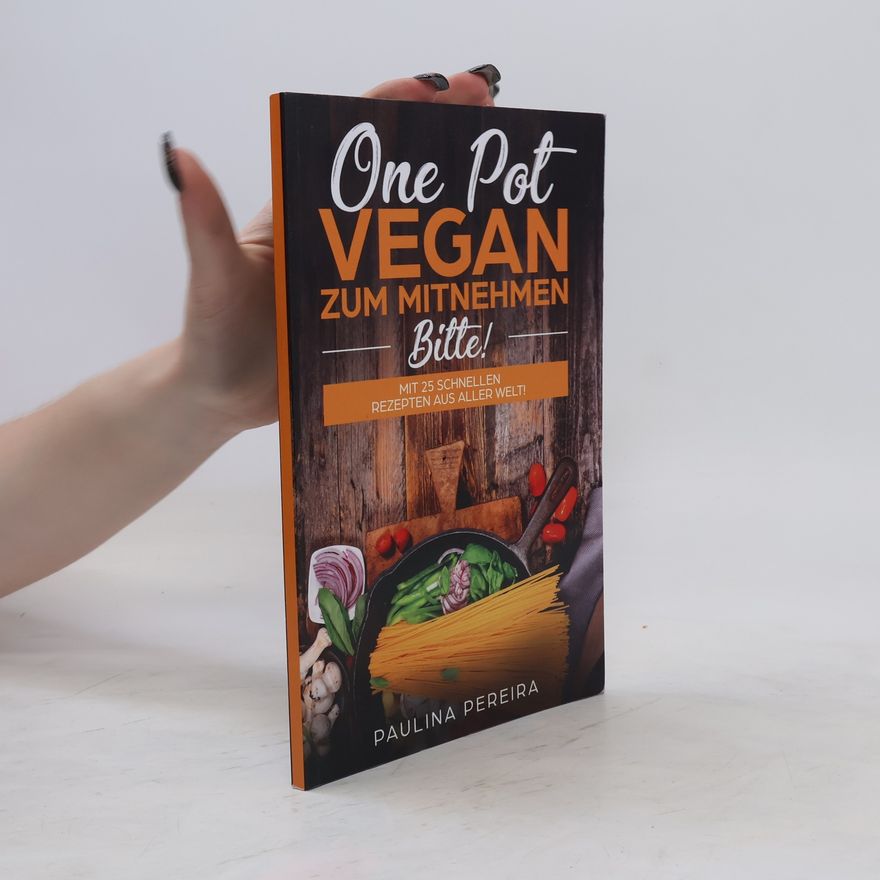 Paulina Pereira One Pot Vegan Zum Mitnehmen, Bitte! Mit 25 Schnellen Rezepten Aus Aller Welt!