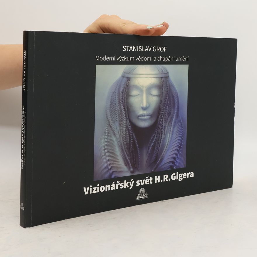 Stanislav Grof Moderní výzkum vědomí a chápání umění - Vizionářský svět H. R. Gigera