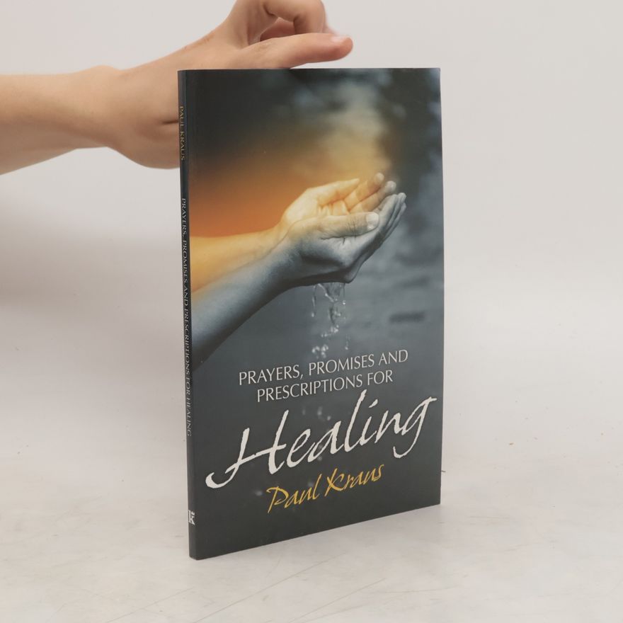 Paul Kraus Prayers, Promises and Prescriptions for Healing