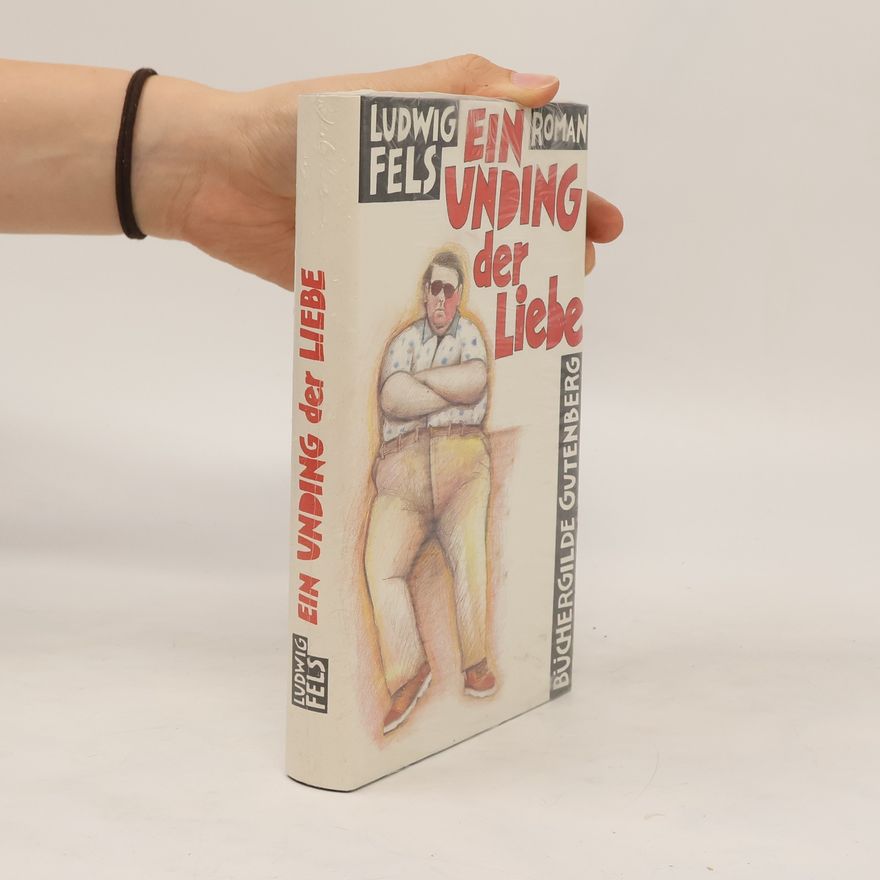 Ludwig Fels Ein Unding der Liebe