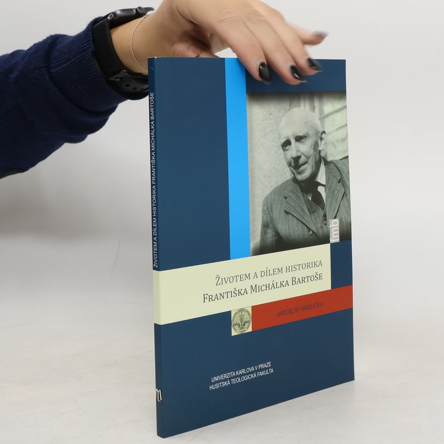 Jaroslav Hrdlička Životem a dílem historika Františka Michálka Bartoše