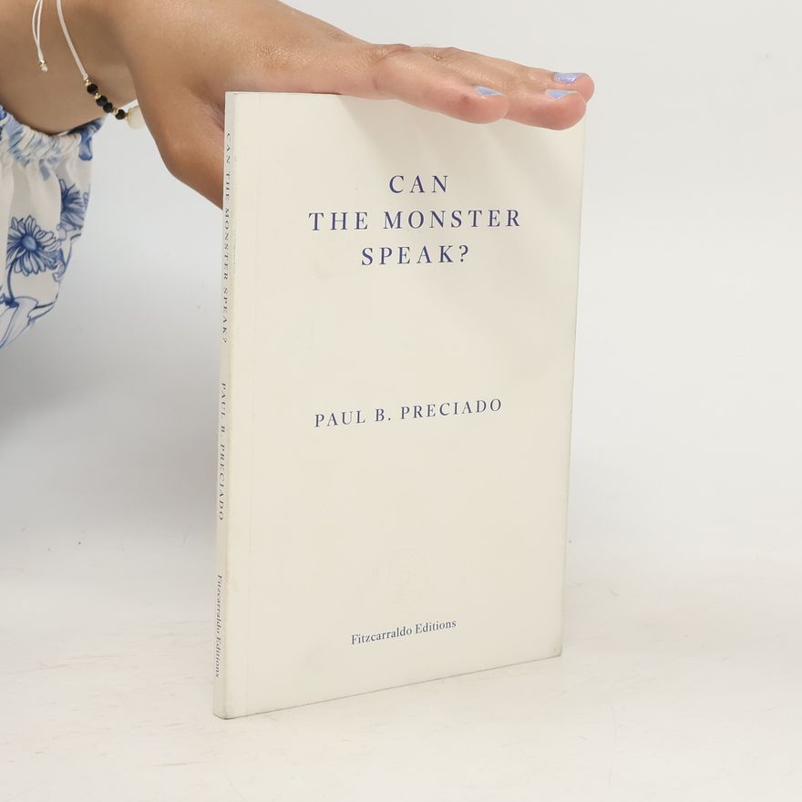 Paul B. Preciado Can the Monster Speak?