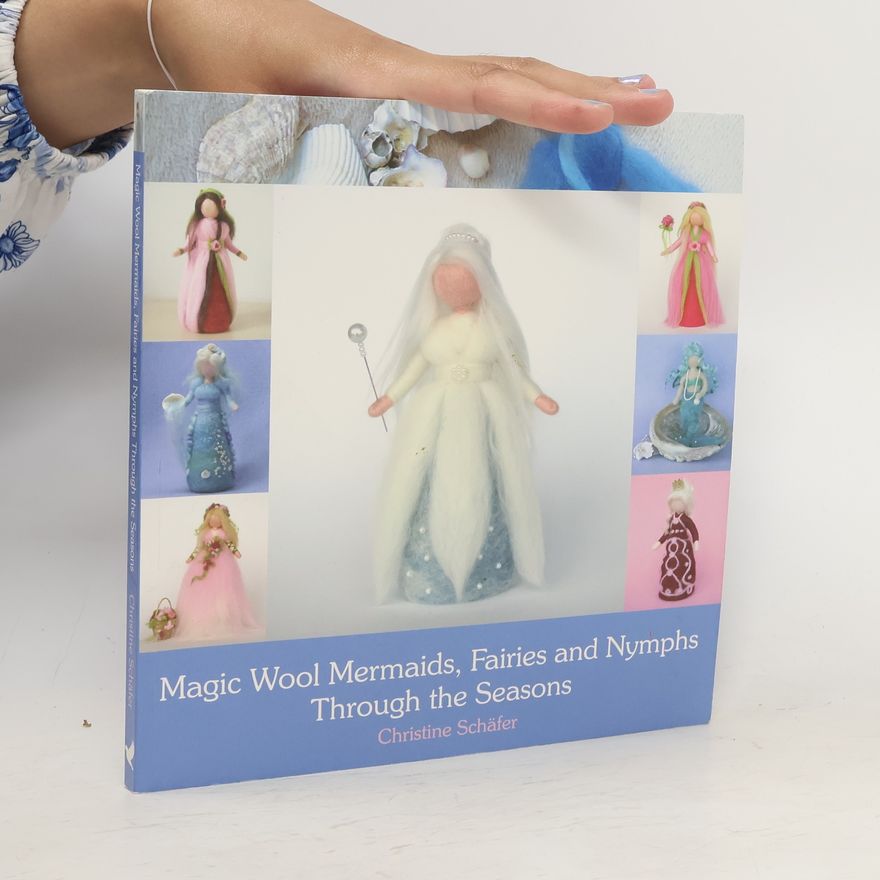 Christine Schäfer Magic wool mermaids, fairies and nymphs through the seasons
