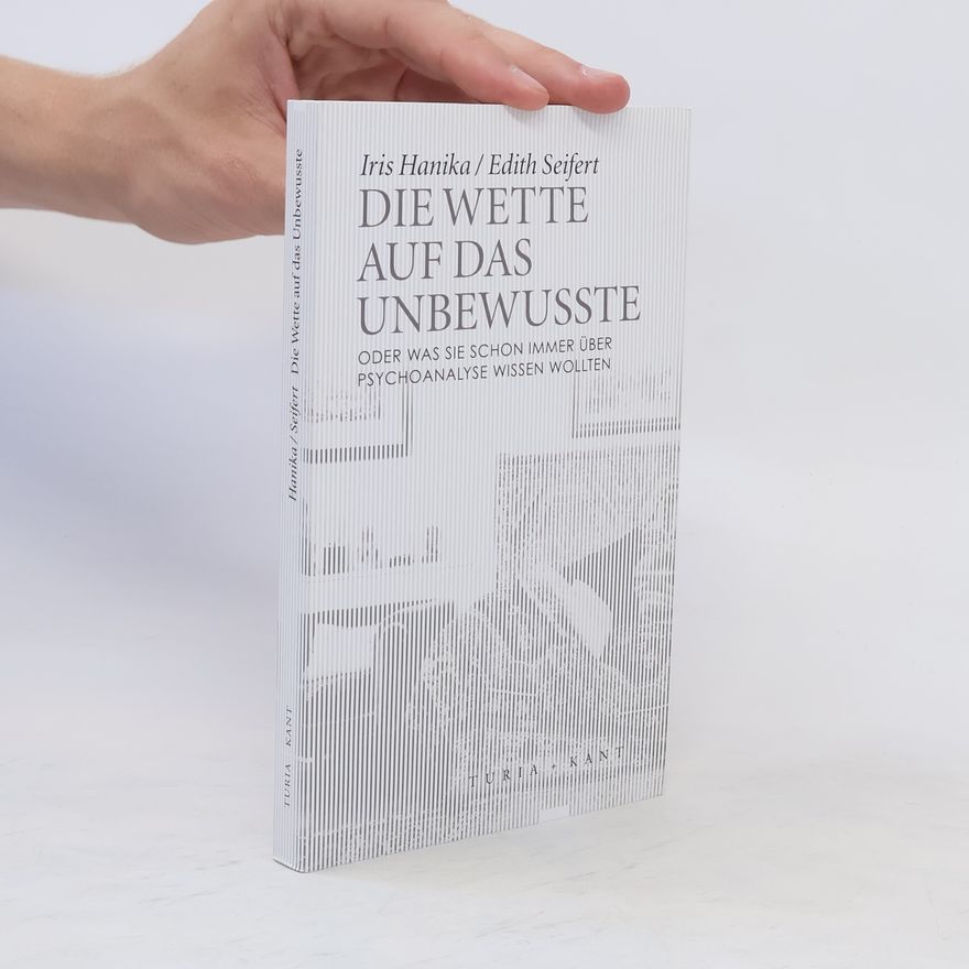 Edith Seifert Die Wette auf das Unbewusste oder was Sie schon immer über Psychoanalyse wissen wollten